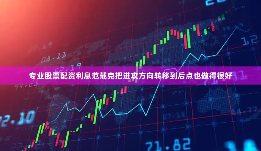 专业股票配资利息范戴克把进攻方向转移到后点也做得很好